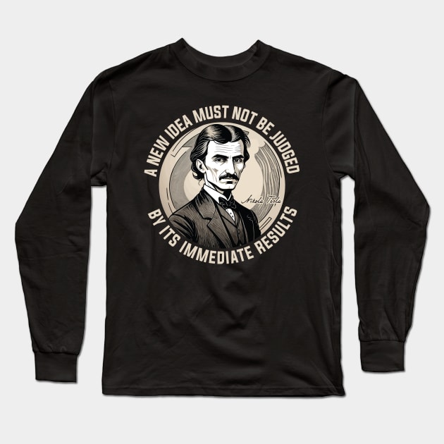 A new idea must not be judged by its immediate results - Nikola Tesla Long Sleeve T-Shirt by Graphic Duster